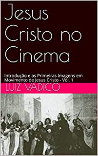 Livro Jesus Cristo no Cinema: Introdução e as Primeiras Imagens em Movimento de Jesus Cristo - Vol. 1