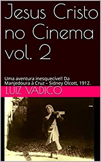 Livro Jesus Cristo no Cinema vol. 2: Uma aventura inesquecível! Da Manjedoura à Cruz - Sidney Olcott, 1912. (Coleção Jesus Cristo no cinema)