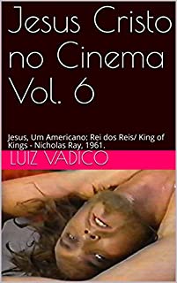 Livro Jesus Cristo no Cinema Vol. 6: Jesus, Um Americano: Rei dos Reis/ King of Kings - Nicholas Ray, 1961.