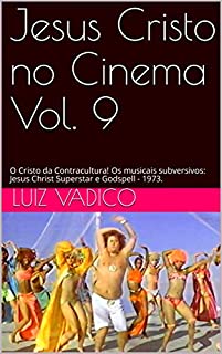 Livro Jesus Cristo no Cinema Vol. 9: O Cristo da Contracultura! Os musicais subversivos: Jesus Christ Superstar e Godspell - 1973.