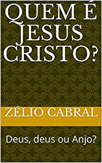 Livro QUEM É JESUS CRISTO?: Deus, deus ou Anjo?