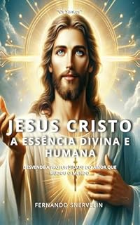 Livro JESUS CRISTO: A ESSÊNCIA DIVINA E HUMANA (CRISTÃS Livro 2)