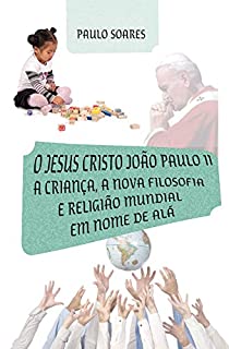 Livro O Jesus Cristo João Paulo II: a criança, a nova filosofia e religião mundial em nome de Alá: A sociedade de Alá