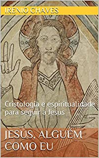 Jesus, alguém como eu: Cristologia e espiritualidade para seguir a Jesus (Série Reflexões Bíblicas)