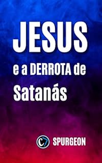 JESUS E A DERROTA DE SATANÁS: O Triunfo do Salvador