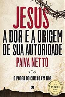 Livro Jesus, A Dor E a Origem De Sua Autoridade: O Poder Do Cristo Em Nós (Série Apocalipse de Jesus para os Simples de Coração Livro 5)