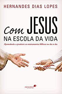 Livro Com Jesus na escola da vida: Aprendendo a praticar os ensinamentos bíblicos no dia a dia