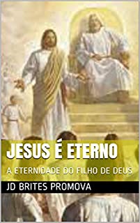 Livro JESUS É ETERNO: A ETERNIDADE DO FILHO DE DEUS (JESUS, SUA VIDA E A SUA OBRA Livro 2)