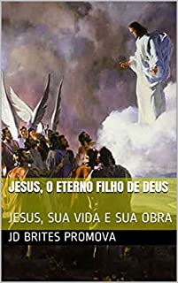 Livro JESUS, O ETERNO FILHO DE DEUS: JESUS, SUA VIDA E SUA OBRA
