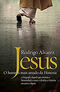 Livro Jesus, o homem mais amado da História: A biografia daquele que ensinou a humanidade a amar e dividiu a História em antes e depois
