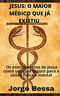 Livro JESUS: O MAIOR MÉDICO QUE JÁ EXISTIU : Os ensinamentos de Jesus como um guia seguro para a saúde física e mental