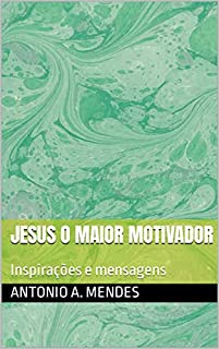 JESUS O MAIOR MOTIVADOR: Inspirações e mensagens