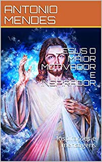 JESUS O MAIOR MOTIVADOR E INSPIRADOR: Inspirações e mensagens (01 Livro 1)