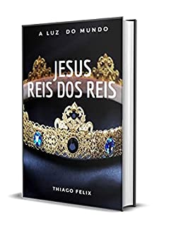Livro JESUS REIS DOS REIS: A LUZ DO MUNDO