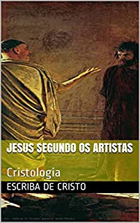 JESUS SEGUNDO OS ARTISTAS: Cristologia