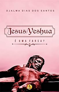 Jesus / Yeshua: É uma Farsa?