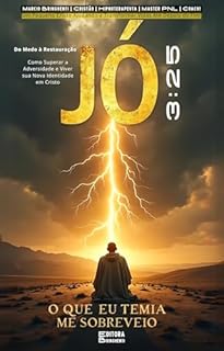 Livro JÓ 3:25 - O QUE EU TEMIA ME SOBREVEIO - Do Medo à Restauração Como Superar a Adversidade e Viver sua Nova Identidade em Cristo: Livro 136 de 10.000