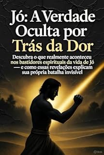 Livro JÓ: A VERDADE OCULTA POR TRÁS DA DOR: Descubra o que realmente aconteceu nos bastidores espirituais da vida de Jó — e como essas revelações explicam sua própria batalha invisível.