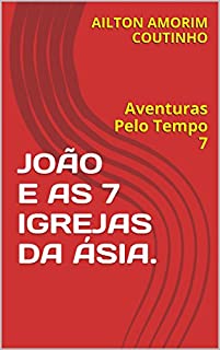 Livro JOÃO E AS 7 IGREJAS DA ÁSIA.: Aventuras Pelo Tempo 7