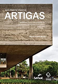 João Batista Vilanova Artigas - Elementos Para A Compreensão De Um Caminho Da Arquitetura Brasileira, 1938-1967