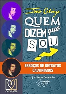 Livro João Calvino: "Quem dizem que sou?": Esboços de retratos calvinianos (Calvino21 Livro 10)