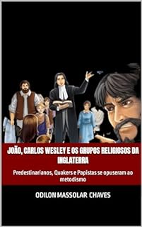 João, Carlos Wesley e os grupos religiosos da Inglaterra: Predestinarianos, Quakers e Papistas se opuseram ao metodismo