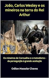 Livro João, Carlos Wesley e os mineiros na terra do Rei Arthur: Os mineiros de Cornualha e o metodismo - da perseguição à grande aceitação