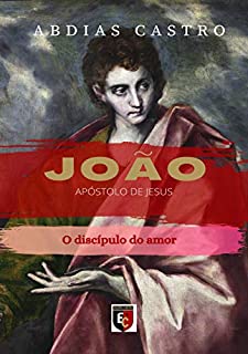 JOÃO : O discípulo do amor (Apóstolo de Jesus Livro 1)