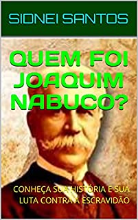 Livro QUEM FOI JOAQUIM NABUCO?: CONHEÇA SUA HISTÓRIA E SUA LUTA CONTRA A ESCRAVIDÃO