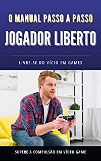 Livro Jogador Liberto: O Manual Passo a Passo Para se Livrar do Vício em Games
