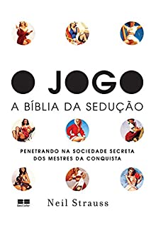 O jogo – A Bíblia da sedução: penetrando na sociedade secreta dos mestres da conquista
