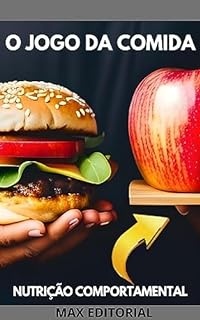 Livro O Jogo da Comida: Como Superar os Desafios da Alimentação no Mundo Moderno (Nutrição Comportamental - Saúde & Vida)