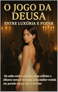 Livro O Jogo da Deusa: Entre Luxúria e Poder: No salão onde segredos valem milhões e olhares custam fortunas, uma mulher vestida em pecado dança com o destino.