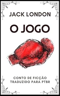 Livro O Jogo - Jack London (Traduzido): Conto de Ficção Traduzido para PTBR