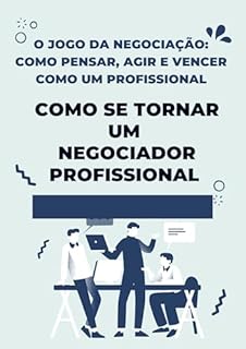 Livro O Jogo da Negociação: Como Pensar, Agir e Vencer Como um Profissional: Como se tornar um negociador profissional