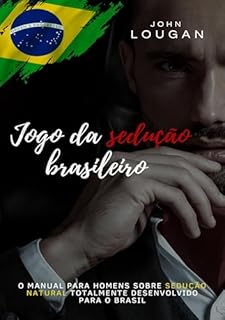 Jogo da sedução brasileiro: o manual para homens sobre sedução natural totalmente desenvolvido para o Brasil.