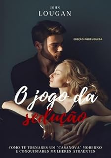 Livro O jogo da sedução: como te tornares um "Casanova" moderno e conquistares mulheres atraentes - Edição Portuguesa.
