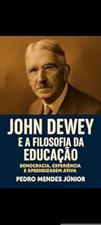Livro John Dewey e a Filosofia da Educação: Democracia, Experiência e Aprendizagem Ativa