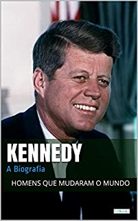 John F. Kennedy: A Biografia (Homens que Mudaram o Mundo)