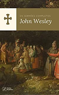 John Wesley: Os Sermões Completos