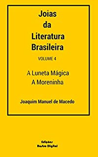 Livro Joias da Literatura Brasileira - Volume 4 - Joaquim Manuel de Macedo: A Luneta Mágica e A Moreninha