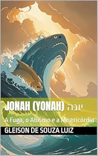 Jonah (Yonah) יונה: A Fuga, o Abismo e a Misericórdia (SEGREDO DOS CÉUS Livro 24)