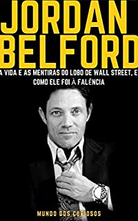 Jordan Belfort: A vida e as mentiras do Lobo de Wall Street, como ele foi à falência  (Fortunas Perdidas-Volume 2)
