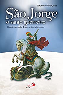 São Jorge, o santo guerreiro: História e devoção de um santo muito amado (Cidadãos do reino)