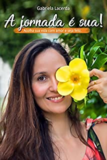 Livro A jornada é sua!: Acolha sua vida com amor e seja feliz