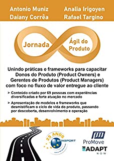 Jornada Ágil do Produto: Unindo práticas e frameworks para capacitar Donos do Produto (Product Owners) e Gerentes de Produtos (Product Managers) com foco ... entregue ao cliente (Jornada Colaborativa)