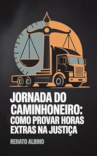 Livro Jornada do Caminhoneiro: Como Provar Horas Extras na Justiça