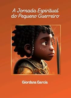 Livro A Jornada Espiritual do Pequeno Guerreiro (Desafios da infância: como crianças enfrentam e superam problemas familiares com ordem, equilíbrio e pertencimento.)