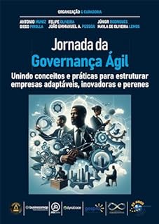 Livro Jornada da Governança Ágil: Unindo conceitos e práticas para estruturar empresas adaptáveis, inovadoras e perenes (Jornada Colaborativa)