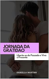 A Jornada da Gratidão: Liberte-se do Passado e Viva o Presente